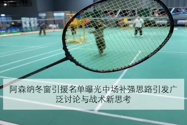 阿森纳冬窗引援名单曝光中场补强思路引发广泛讨论与战术新思考
